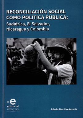 RECONCILIACIÓN SOCIAL COMO POLÍTICA PÚBLICA : SUDÁFRICA, EL SALVADOR, NICARAGUA