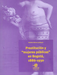 PROSTITUCION Y MUJERES PUBLICAS EN BOGOTA, 1886-1930
