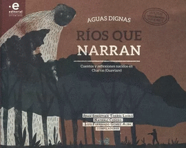 AGUAS DIGNAS RÍOS QUE NARRAN. CUENTOS Y REFLEXIONES NACIDOS EN CHARRAS (GUAVIARE)