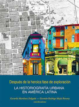 DESPUÉS DE LA HEROICA FASE DE EXPLORACIÓN: LA HISTORIOGRAFÍA URBANA EN AMÉRICA LATINA