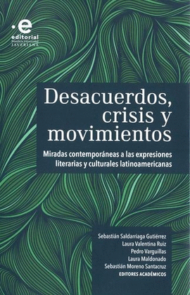 DESACUERDOS, CRISIS Y MOVIMIENTOS. MIRADAS CONTEMPORÁNEAS A LAS EXPRESIONES LITERARIAS Y CULTURALES LATINOAMERICANAS