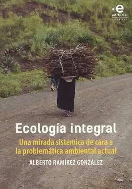 ECOLOGÍA INTEGRAL. UNA MIRADA SISTÉMICA DE CARA A LA PROBLEMÁTICA AMBIENTAL ACTUAL