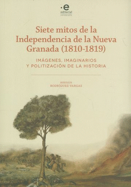 SIETE MITOS DE LA INDEPENDENCIA DE LA NUEVA GRANADA (1810-1819)