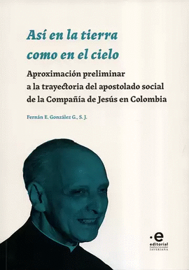 ASÍ EN LA TIERRA COMO EN EL CIELO: APROXIMACIÓN PRELIMINAR A LA TRAYECTORIA DEL APOSTOLADO SOCIAL DE LA COMPAÑÍA DE JESÚS EN COLOMBIA