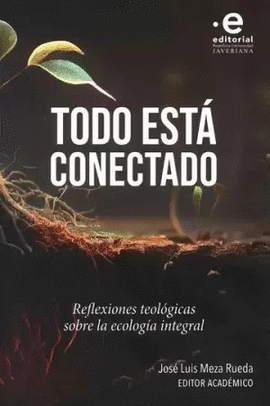 TODO ESTÁ CONECTADO. REFLEXIONES TEOLÓGICAS SOBRE LA ECOLOGÍA INTEGRAL