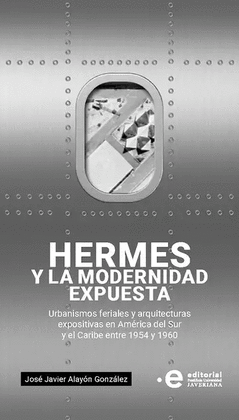 HERMES Y LA MODERNIDAD EXPUESTA: URBANISMOS FERIALES Y ARQUITECTURAS EXPOSITIVAS EN AMÉRICA DEL SUR Y EL CARIBE ENTRE 1954 Y 1960