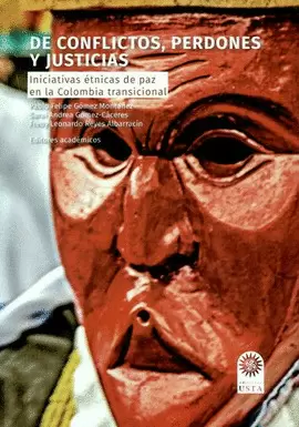 DE CONFLICTOS, PERDONES Y JUSTICIAS. INICIATIVAS ÉTNICAS DE PAZ EN LA COLOMBIA TRANSICIONAL