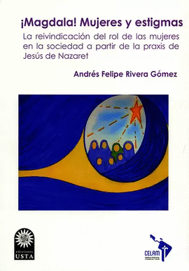 MAGDALA! MUJERES Y ESTIGMAS. LA REIVINDICACIÓN DEL ROL DE LAS MUJERES EN LA SOCIEDAD A PARTIR DE LA PRAXIS DE JESÚS DE NAZARET