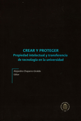 CREAR Y PROTEGER PROPIEDAD INTELECTUAL Y TRANSFERENCIA DE TECNOLOGIA EN LA UNIVERSIDAD