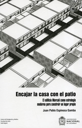 ENCAJAR LA CASA CON EL PATIO. EL EDIFICIO MARCALI COMO ESTRATEGIA MODERNA PARA CONSTRUIR UN LUGAR PROPIO