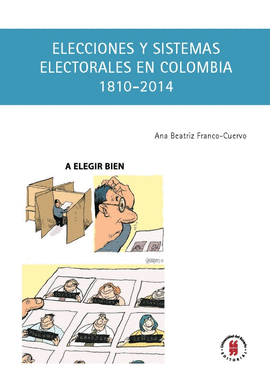 ELECCIONES Y SISTEMAS ELECTORALES EN COLOMBIA, 1810-2014 / ANA BEATRIZ FRANCO-CU