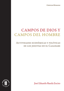 CAMPOS DE DIOS Y CAMPOS DEL HOMBRE. ACTIVIDADES ECONÓMICAS Y POLÍTICAS DE LOS JESUITAS EN EL CASANARE.