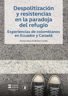 DESPOLITIZACIÓN Y RESISTENCIAS EN LA PARADOJA DEL REFUGIO. EXPERIENCIAS DE COLOMBIANOS EN ECUADOR Y CANADÁ