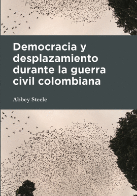 DEMOCRACIA Y DESPLAZAMIENTO DURANTE LA GUERRA CIVIL COLOMBIANA