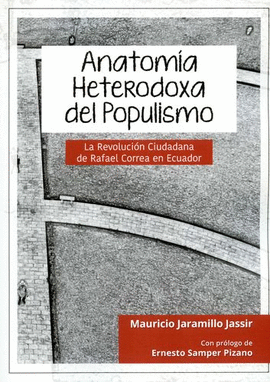 ANATOMÍA HETERODOXA DEL POPULISMO. LA REVOLUCIÓN CIUDADANA DE RAFAEL CORREA EN ECUADOR