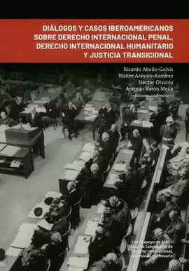 DIÁLOGOS Y CASOS IBEROAMERICANOS SOBRE DERECHO INTERNACIONAL PENAL, DERECHO INTERNACIONAL HUMANITARIO Y JUSTICIA TRANSICIONAL