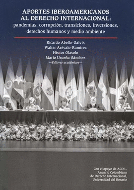 APORTES IBEROAMERICANOS AL DERECHO INTERNACIONAL: PANDEMIAS, CORRUPCIÓN, TRANSICIONES, INVERSIONES, DERECHOS HUMANOS Y MEDIO AMBIENTE