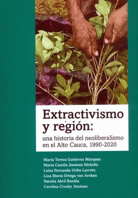 EXTRACTIVISMO Y REGION: UNA HISTORIA DEL NEOLIBERALISMO EN EL ALTO CAUCA 1990-2020