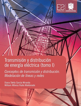 TRANSMISIÓN Y DISTRIBUCIÓN DE ENERGÍA ELÉCTRICA TOMO I. CONCEPTOS DE TRANSMISIÓN Y DISTRIBUCIÓN. MODELACIÓN DE LÍNEAS Y REDES