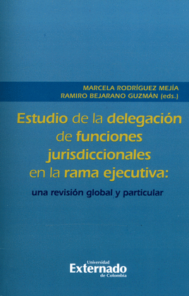 ESTUDIO DE LA DELEGACIÓN FUNCIONES JURISDICCIONALES EN LA RAMA EJECUTIVA: UNA REVISIÓN GLOBAL Y PARTICULAR