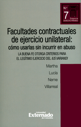 FACULTADES CONTRACTUALES DE EJERCICIO UNILATERAL: CÓMO USARLAS SIN INCURRIR AL ABUSO. LA BUENA FE OTORGA CRITERIOS PARA EL LEGÍTIMO EJERCICIO DEL IUS VARIANDI. ENSAYOS DE DERECHO PRIVADO N.° 7