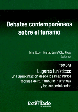 DEBATES CONTEMPORÁNEOS SOBRE EL TURISMO. TOMO VI. LUGARES TURÍSTICOS: UNA APROXIMACIÓN DESDE LOS IMAGINARIOS SOCIALES DEL TURISMO, LAS NARRATIVAS Y LAS SENSORIALIDADES