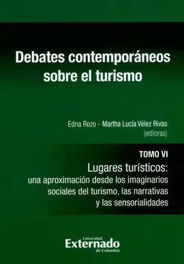 DEBATES CONTEMPORÁNEOS SOBRE EL TURISMO. TOMO VI. LUGARES TURÍSTICOS: UNA APROXIMACIÓN DESDE LOS IMAGINARIOS SOCIALES DEL TURISMO, LAS NARRATIVAS Y LAS SENSORIALIDADES