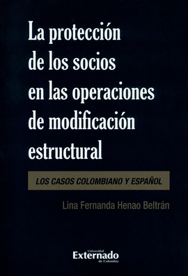 LA PROTECCIÓN DE LOS SOCIOS EN LAS OPERACIONES DE MODIFICACIÓN ESTRUCTURAL. LOS CASOS COLOMBIANO Y ESPAÑO