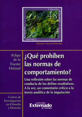 ¿QUÉ PROHÍBEN LAS NORMAS DE COMPORTAMIENTO ?. UNA REFLEXIÓN SOBRE LAS NORMAS DE CONDUCTA DE LOS DELITOS RESULTATIVOS. A LA VEZ, UN COMENTARIO CRÍTICO A LA TEORÍA ANALÍTICA DE LA IMPUTACIÓN. COLECCIÓN