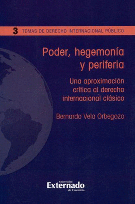 PODER, HEGEMONÍA Y PERIFERIA. UNA APROXIMACIÓN CRÍTICA AL DERECHO INTERNACIONAL CLÁSICO. TEMAS DE DERECHO INTERNACIONAL PÚBLICO