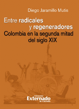 ENTRE RADICALES Y REGENERADORES: COLOMBIA EN LA SEGUNDA MITAD DEL SIGLO XIX