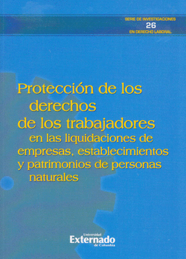 PROTECCIÓN DE LOS DERECHOS DE LOS TRABAJADORES EN LAS LIQUIDACIONES DE EMPRESAS, ESTABLECIMIENTOS Y PATRIMONIOS DE PERSONAS NATURALES