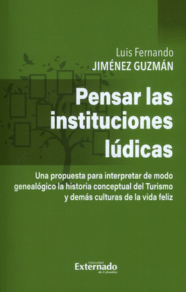 PENSAR LAS INSTITUCIONES LÚDICAS. UNA PROPUESTA PARA INTERPRETAR DE MODO GENEALÓGICO LA HISTORIA CONCEPTUAL DEL TURISMO