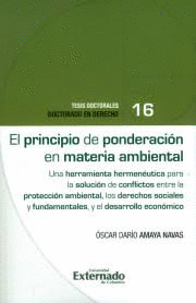 PRINCIPIO DE PONDERACIÓN EN MATERIA AMBIENTAL. UNA HERRAMIENTA HERMENÉUTICA PARA LA SOLUCIÓN DE CONFLICTOS ENTRE LA PROTECCIÓN AMBIENTAL, EL