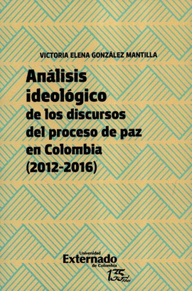 ANÁLISIS IDEOLÓGICO DE LOS DISCURSOS DEL PROCESO DE PAZ EN COLOMBIA (2012-2016)
