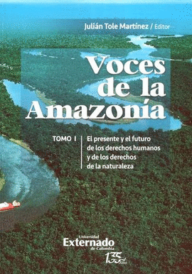 VOCES DE LA AMAZONÍA. TOMO I. EL PRESENTE Y EL FUTURO DE LOS DERECHOS HUMANOS Y DE LOS DERECHOS DE LA NATURALEZA