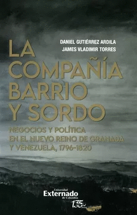 COMPAÑÍA BARRIO Y SORDO. NEGOCIOS Y POLÍTICA EN EL NUEVO REINO DE GRANADA Y VENEZUELA, 1796-1820, LA