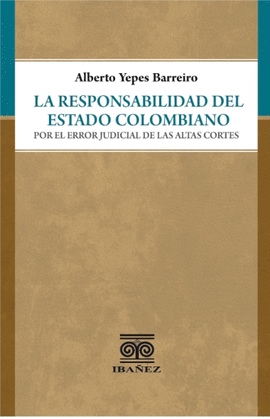 RESPONSABILIDAD DEL ESTADO COLOMBIANO POR EL ERROR JUDICIAL DE LAS ALTAS CORTES, LA