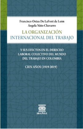 LA ORGANIZACIÓN INTERNACIONAL DEL TRABAJO Y SUS EFECTOS EN EL DERECHO LABORAL COLECTIVO DEL MUNDO DEL TRABAJO EN COLOMBIA. CIEN AÑOS (1919-2019)
