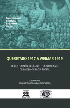 QUERETARO 1917 Y WEIMAR 1919 EL CENTENARIO DEL CONSTITUCIONALISMO DE LA DEMOCRACIA