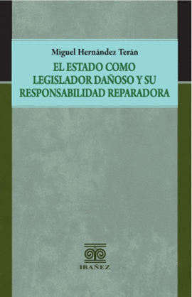 EL ESTADO COMO LEGISLADOR DAÑOSO Y SU RESPONSABILIDAD REPARADORA