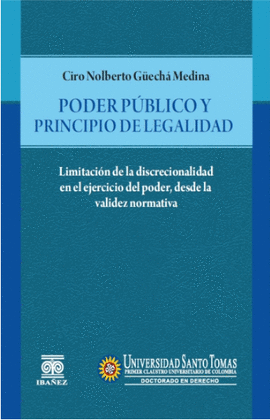 PODER PÚBLICO Y PRINCIPIO DE LEGALIDAD. LIMITACIÓN DE LA DISCRECIONALIDAD EN EL EJERCICIO DEL PODER, DESDE LA VALIDEZ NORMATIVA