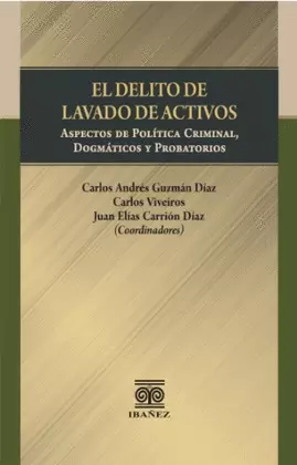 EL DELITO DE LAVADO DE ACTIVOS. ASPECTOS DE POLÍTICA CRIMINAL, DOGMÁTICOS Y PROBATORIOS