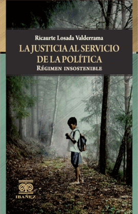 LA JUSTICIA AL SERVICIO DE LA POLÍTICA. RÉGIMEN INSOSTENIBLE
