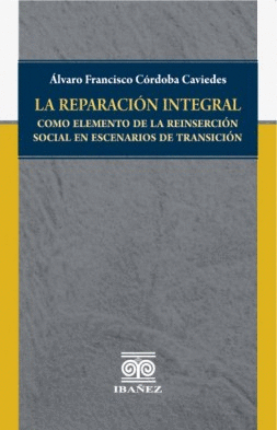 LA REPARACION INTEGRAL COMO ELEMENTO DE LA REINSERCION SOCIAL EN ESCENARIOS DE TRANSICION