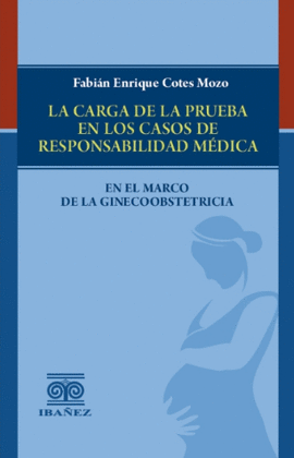 LA CARGA DE LA PRUEBA EN LOS CASOS DE RESPONSABILIDAD MÉDICA EN EL MARCO DE LA GINECOOBSTETRICIA