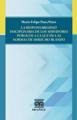 LA RESPONSABILIDAD DISCIPLINARIA DE LOS SERVIDORES PUBLICOS A LA LUZ DE LAS NORMAS DE DERECHO BLANDO