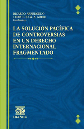 LA SOLUCIÓN PACÍFICA DE CONTROVERSIAS EN UN DERECHO INTERNACIONAL FRAGMENTADO