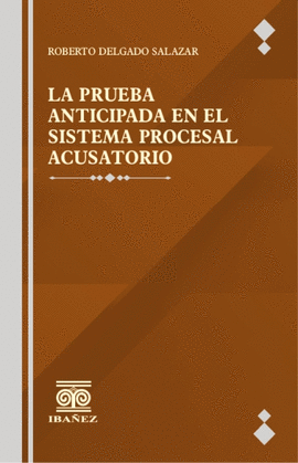 LA PRUEBA ANTICIPADA EN EL SISTEMA PROCESAL ACUSATORIO