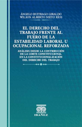 EL DERECHO DEL TRABAJO FRENTE AL FUERO DE LA ESTABILIDAD LABORAL U OCUPACIONAL REFORZADA